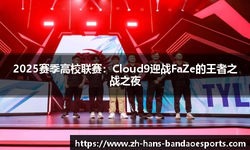 2025赛季高校联赛：Cloud9迎战FaZe的王者之战之夜